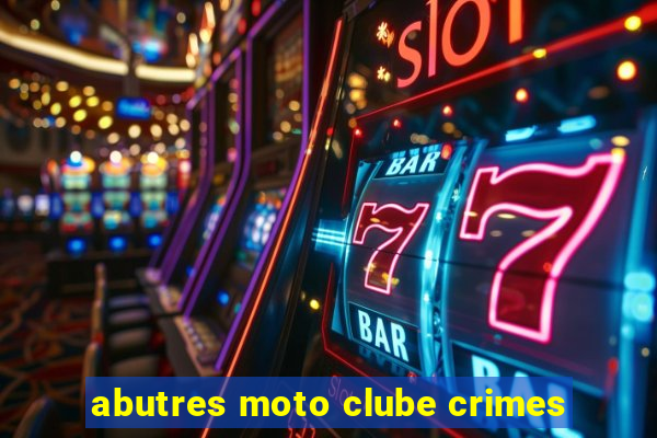 abutres moto clube crimes